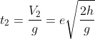 t_{2}=\frac{V_{2}}{g}=e\sqrt{\frac{2h}{g}}